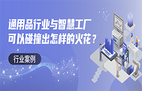 通用品行业与智慧工厂可以碰撞出怎样的火花?|行业案例